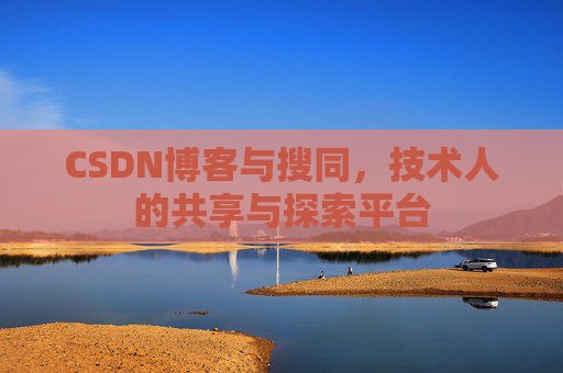 CSDN博客与搜同，技术人的共享与探索平台